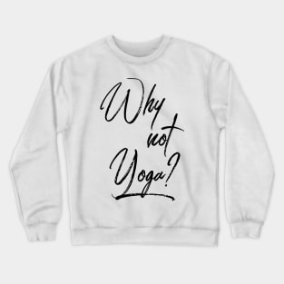 Why Not Yoga T-Shirt Crewneck Sweatshirt